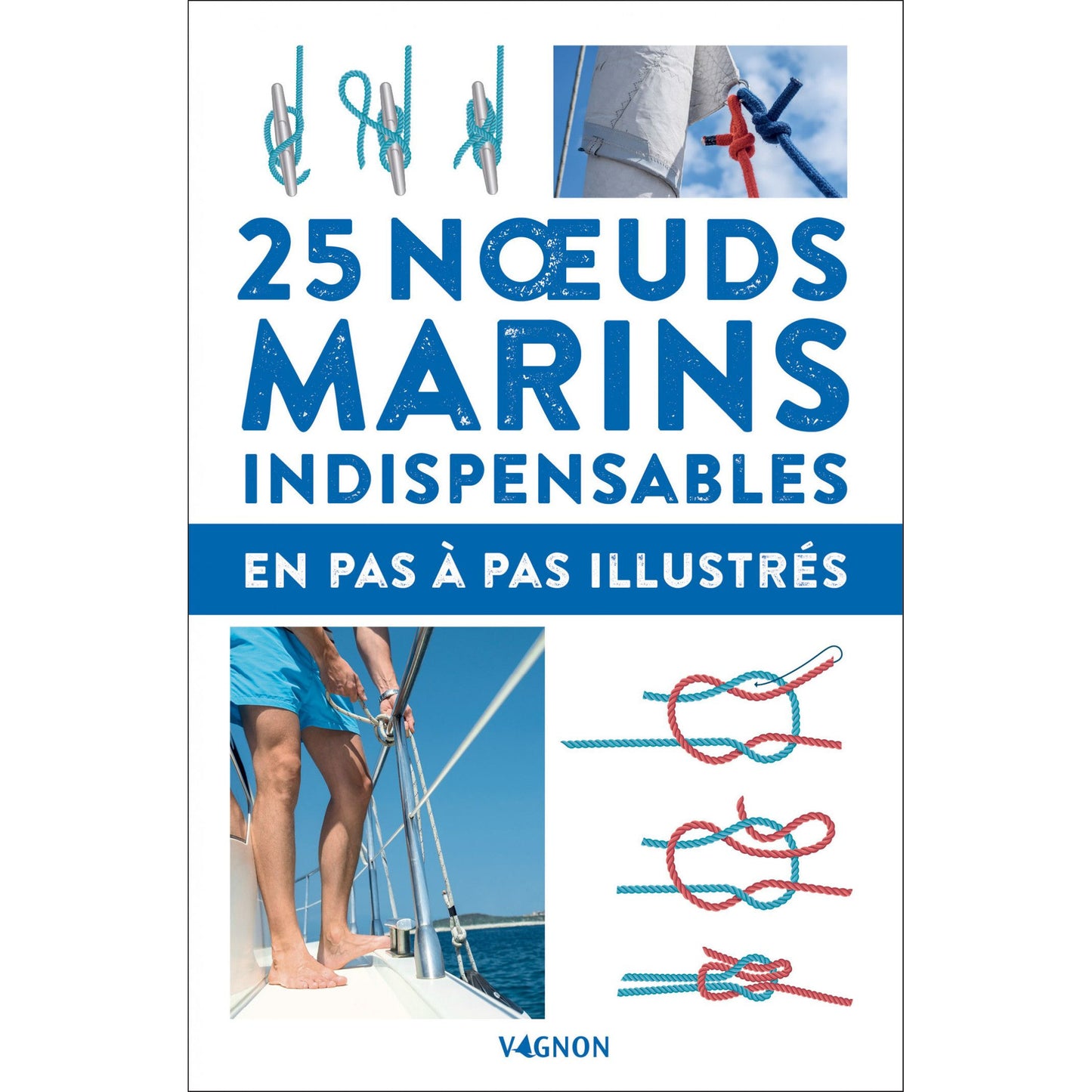 25 NOEUDS MARINS INDISPENSABLES - EN PAS-À-PAS ILLUSTRÉS VAGNON